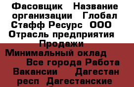 Фасовщик › Название организации ­ Глобал Стафф Ресурс, ООО › Отрасль предприятия ­ Продажи › Минимальный оклад ­ 35 000 - Все города Работа » Вакансии   . Дагестан респ.,Дагестанские Огни г.